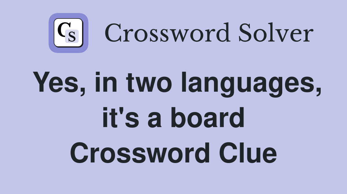 Yes, in two languages, it's a board Crossword Clue
