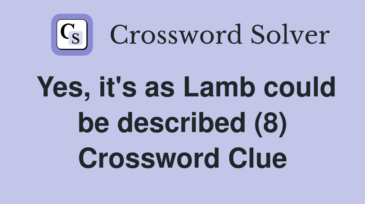 Yes, it's as Lamb could be described (8) Crossword Clue