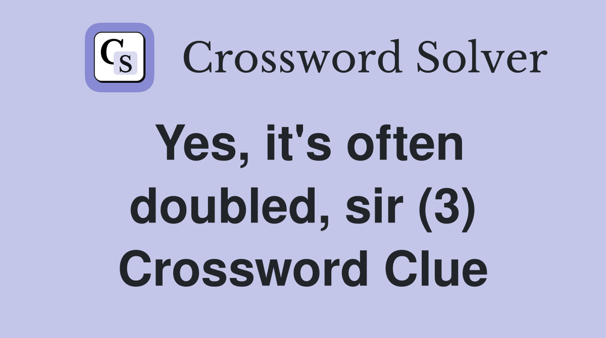 Yes, it's often doubled, sir (3) Crossword Clue