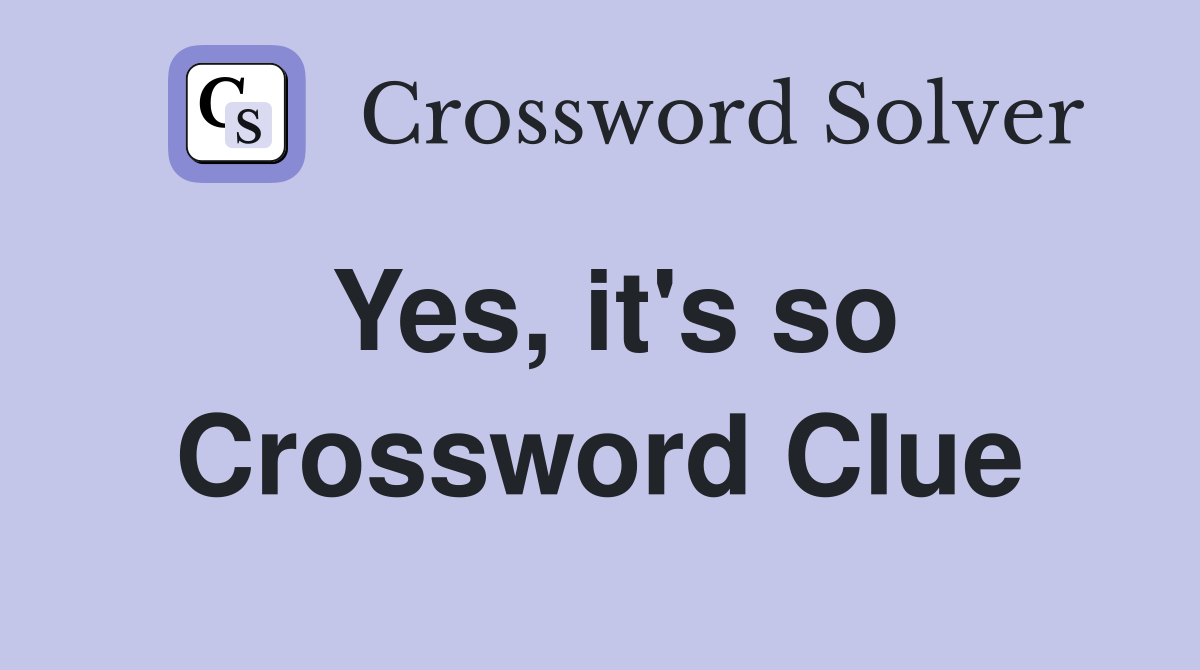 Yes, it's so Crossword Clue