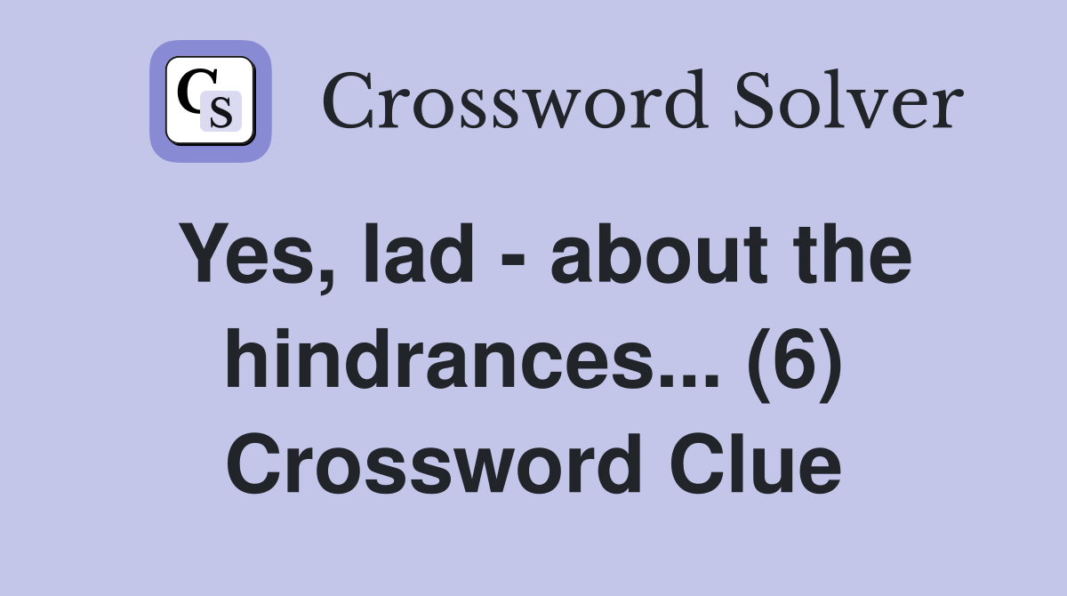 Yes, lad - about the hindrances... (6) Crossword Clue