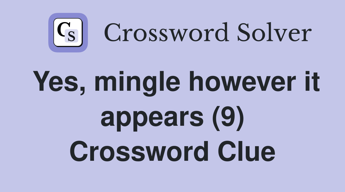 Yes, mingle however it appears (9) Crossword Clue