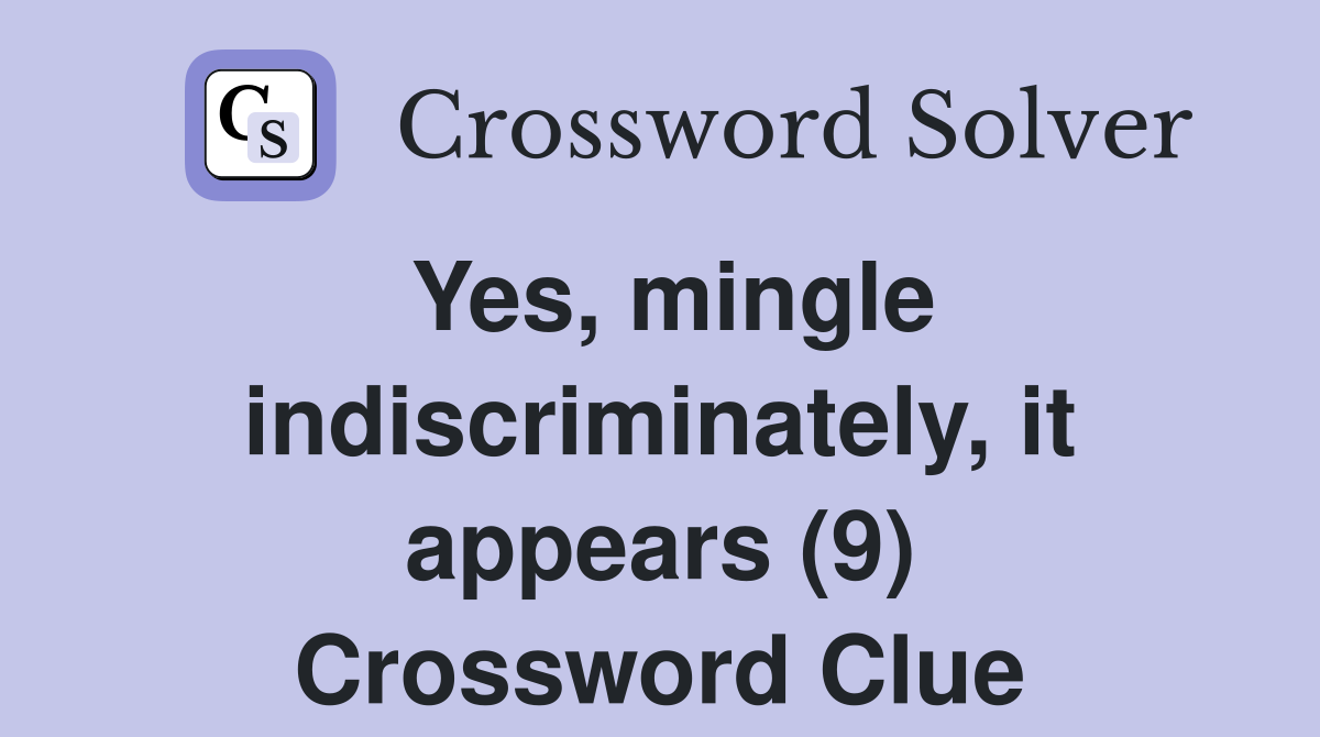 Yes, mingle indiscriminately, it appears (9) Crossword Clue