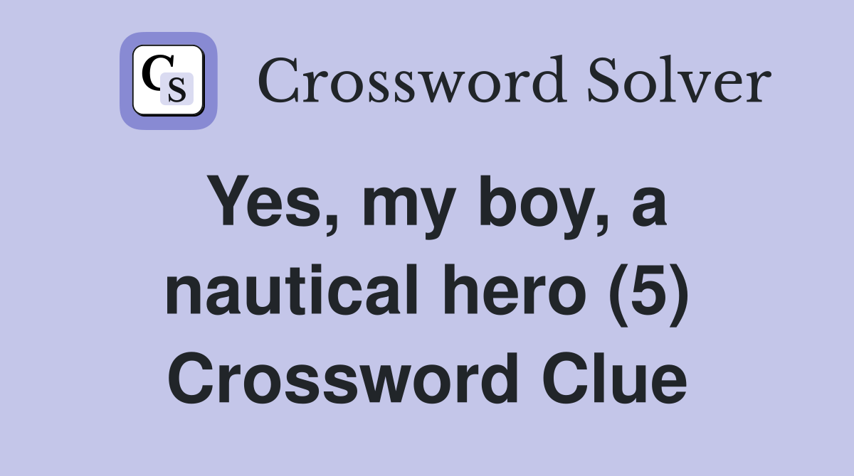 Yes, my boy, a nautical hero (5) Crossword Clue