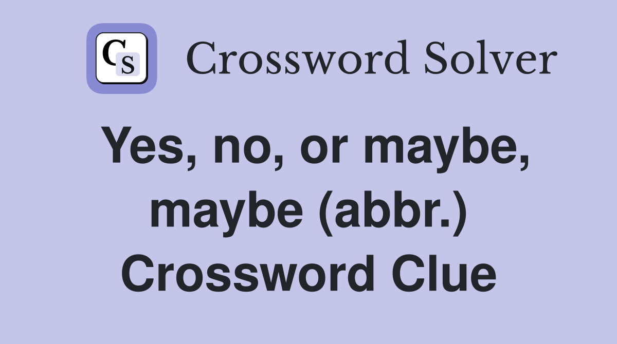 Yes, no, or maybe, maybe (abbr.) Crossword Clue