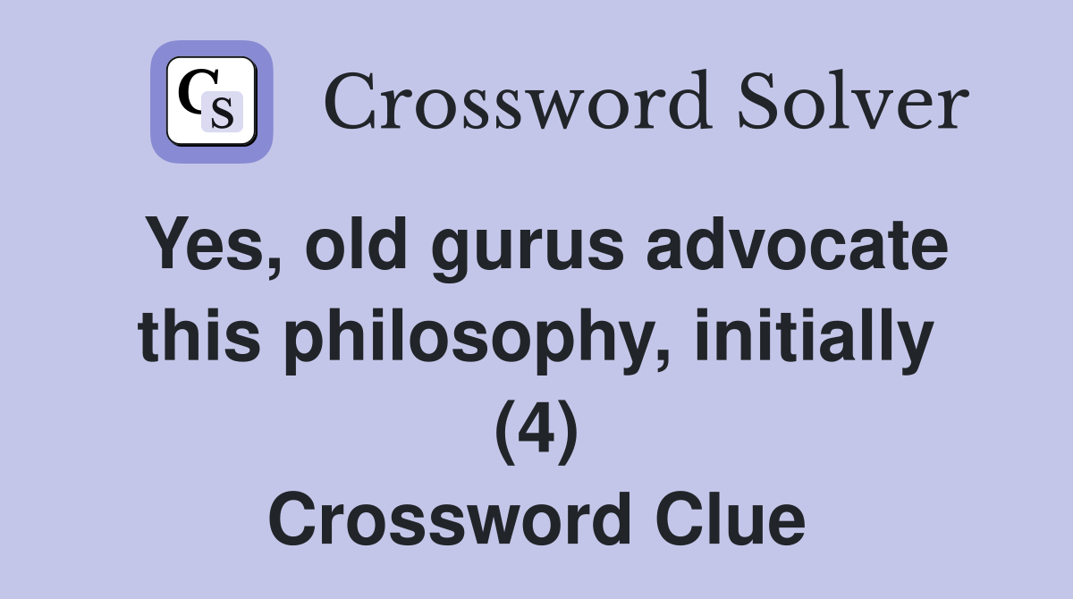 Yes, old gurus advocate this philosophy, initially (4) Crossword Clue