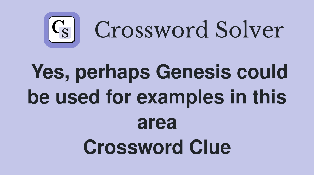 Yes, perhaps Genesis could be used for examples in this area Crossword Clue