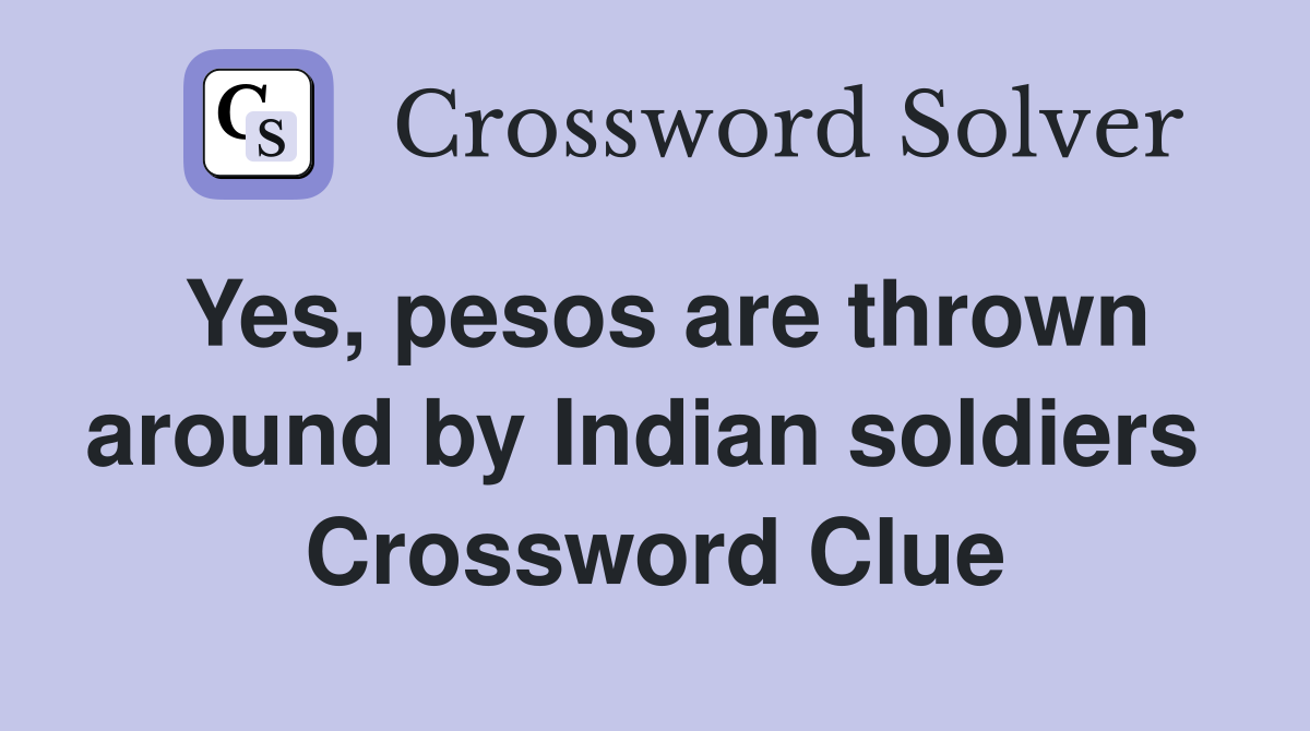 Yes, pesos are thrown around by Indian soldiers  Crossword Clue