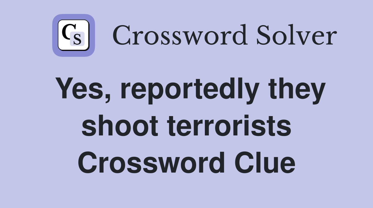 Yes, reportedly they shoot terrorists Crossword Clue