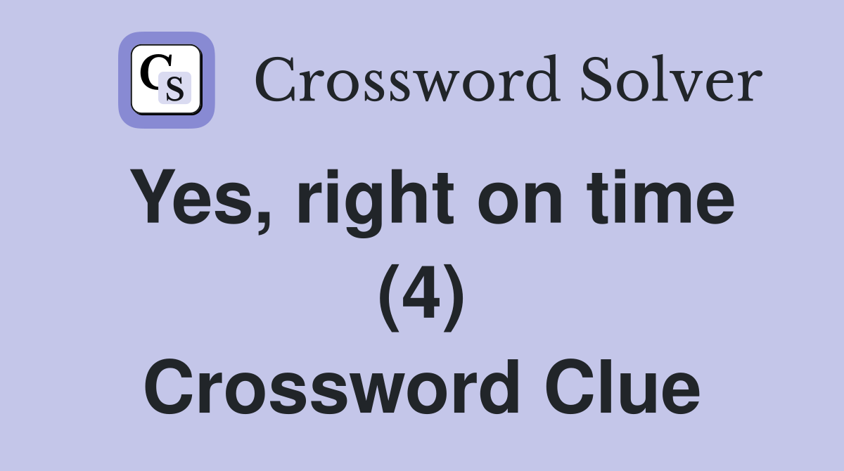 Yes, right on time (4) Crossword Clue