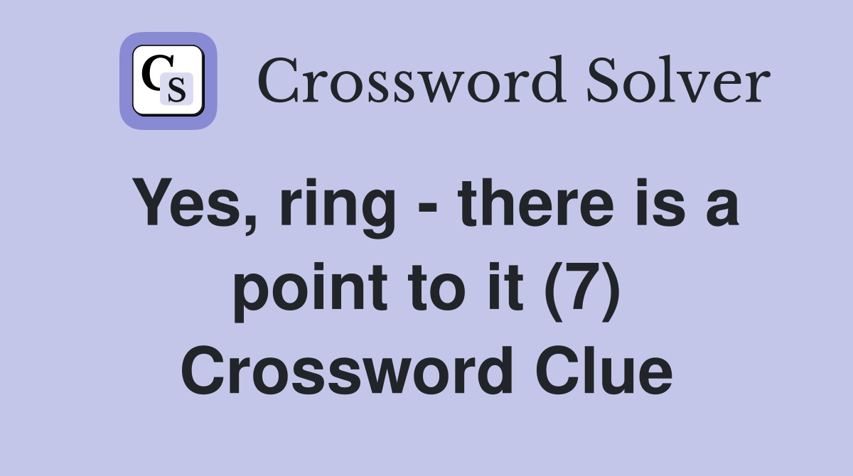 Yes, ring - there is a point to it (7) Crossword Clue