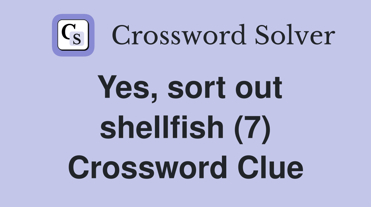 Yes, sort out shellfish (7) Crossword Clue