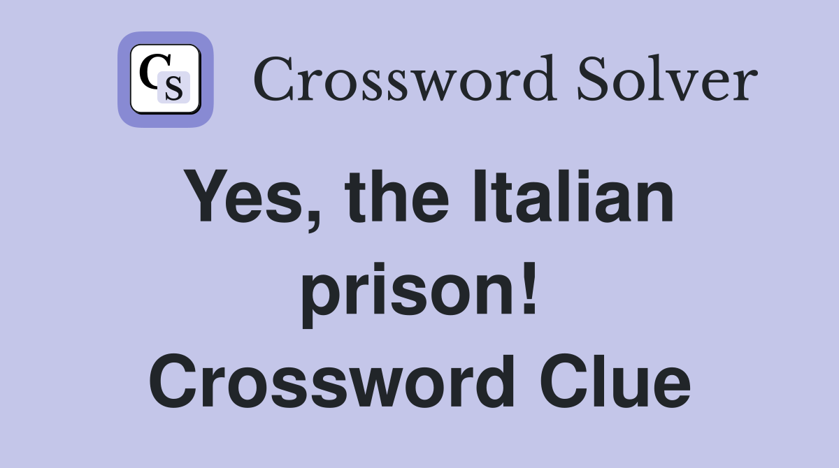 Yes, the Italian prison! Crossword Clue