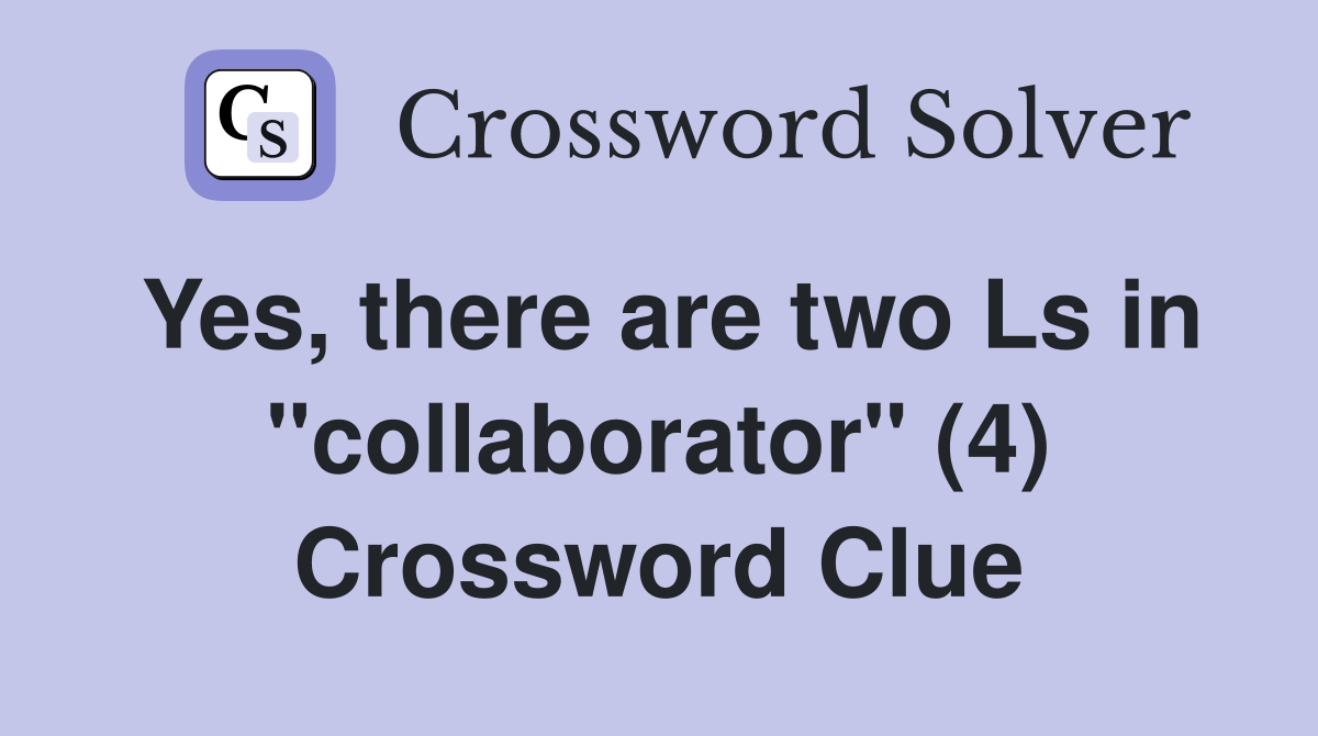 Yes, there are two Ls in "collaborator" (4) Crossword Clue