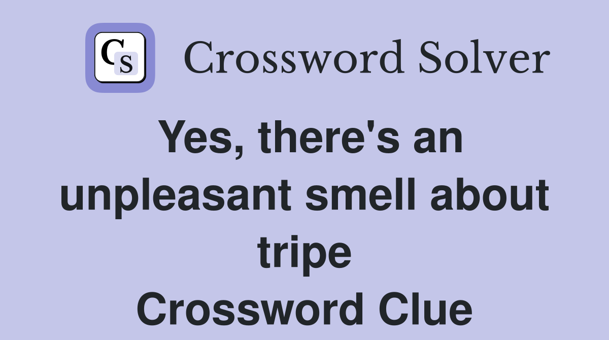 Yes, there's an unpleasant smell about tripe Crossword Clue