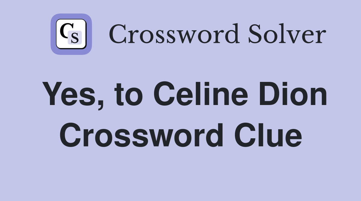 Yes, to Celine Dion Crossword Clue