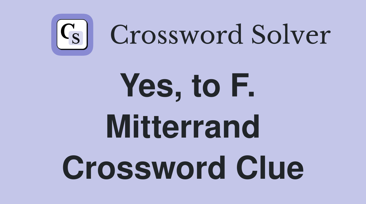 Yes, to F. Mitterrand Crossword Clue