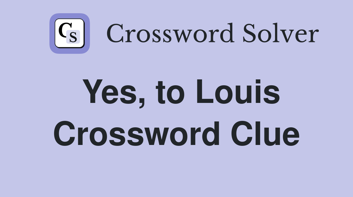 Yes, to Louis Crossword Clue