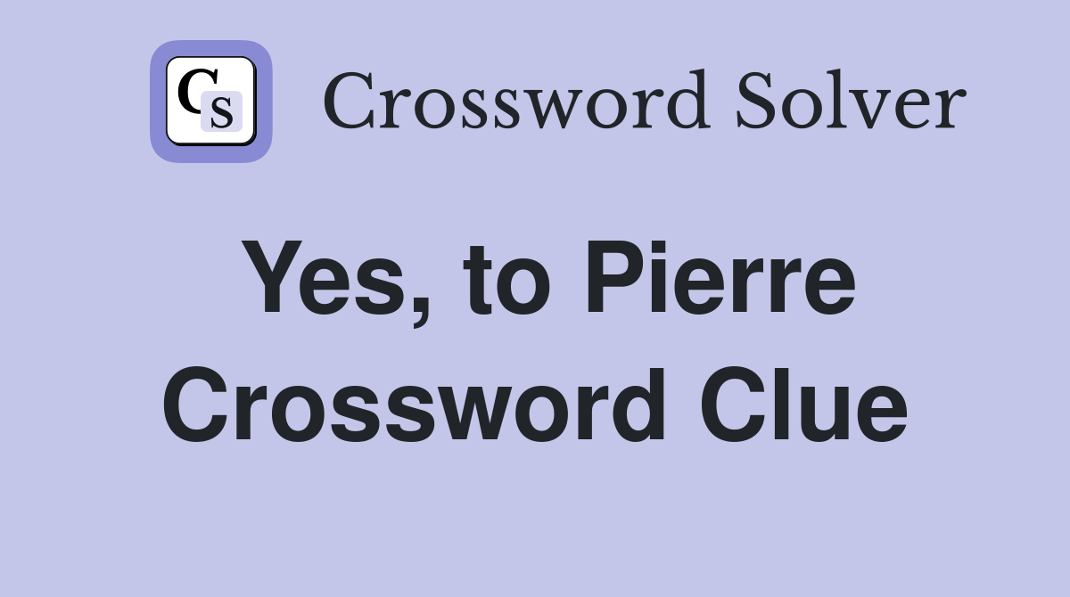 Yes, to Pierre Crossword Clue