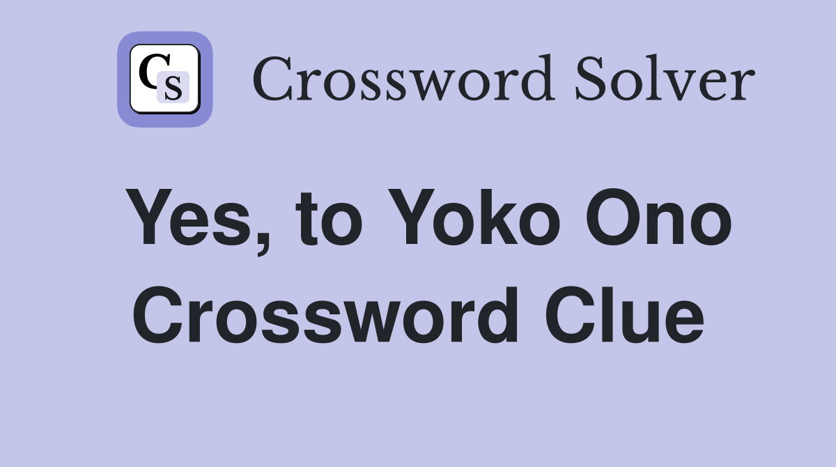 Yes, to Yoko Ono Crossword Clue