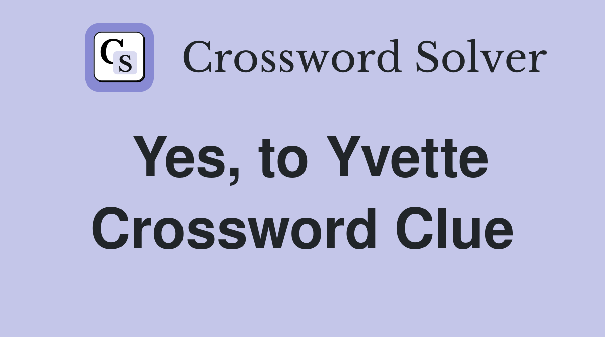 Yes, to Yvette Crossword Clue