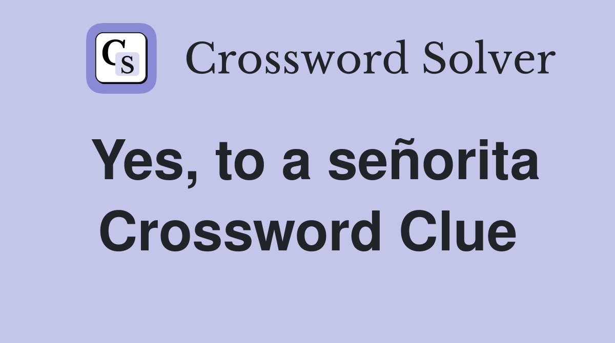 Yes, to a señorita Crossword Clue