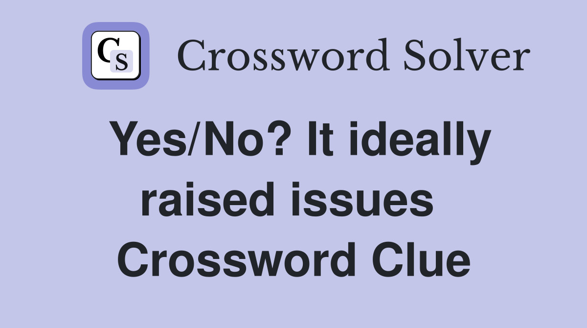 Yes/No? It ideally raised issues  Crossword Clue