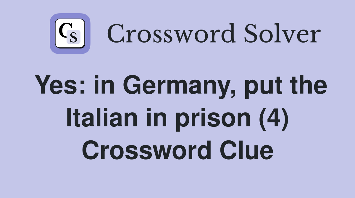 Yes: in Germany, put the Italian in prison (4) Crossword Clue