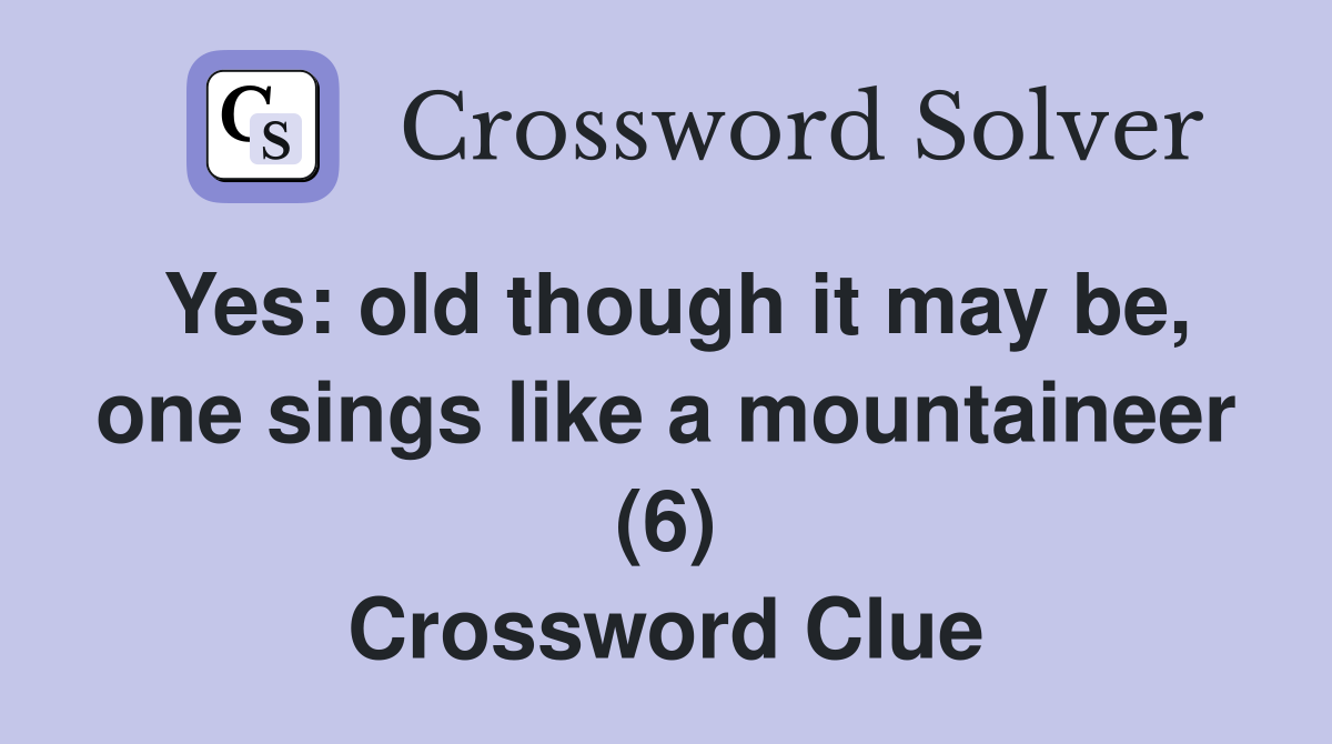 Yes: old though it may be, one sings like a mountaineer (6) Crossword Clue