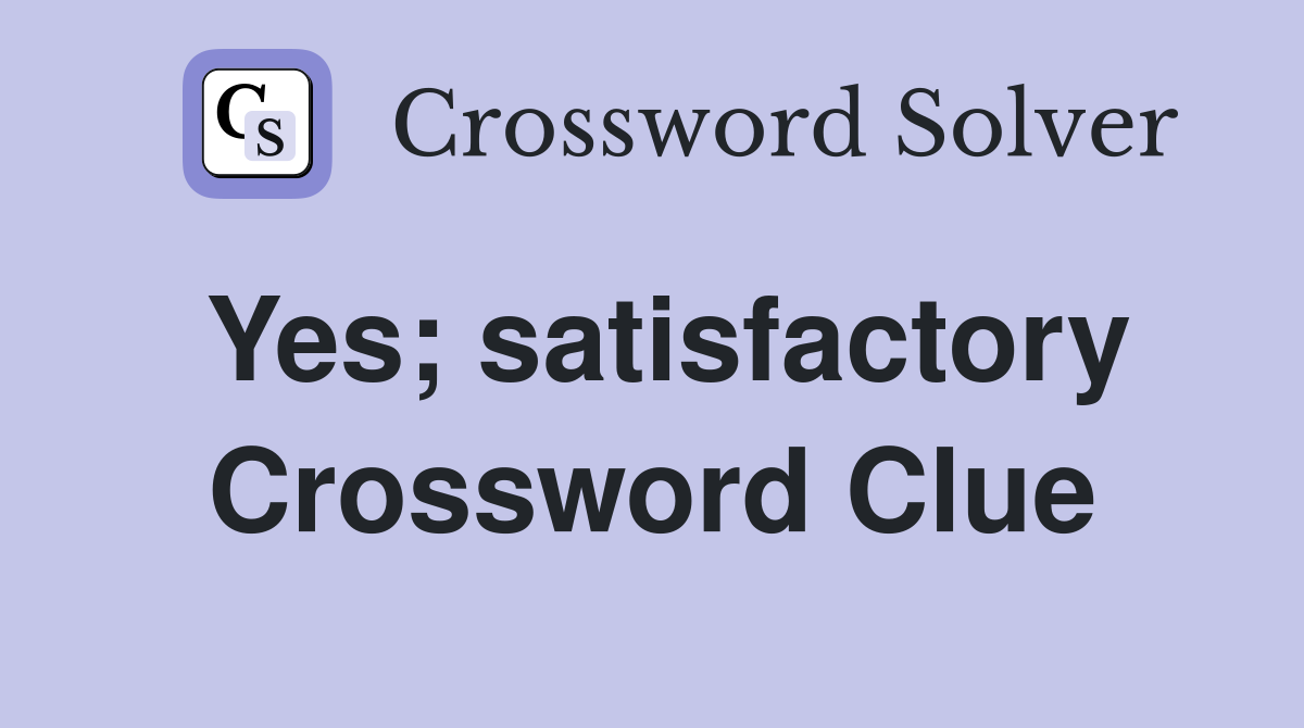 Yes; satisfactory Crossword Clue