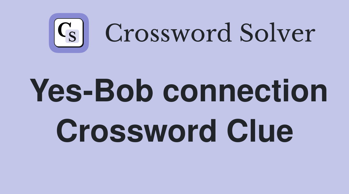 Yes-Bob connection Crossword Clue