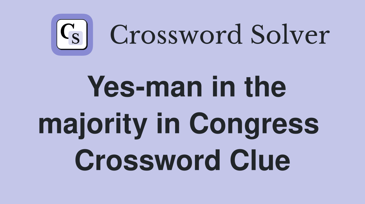 Yes-man in the majority in Congress  Crossword Clue