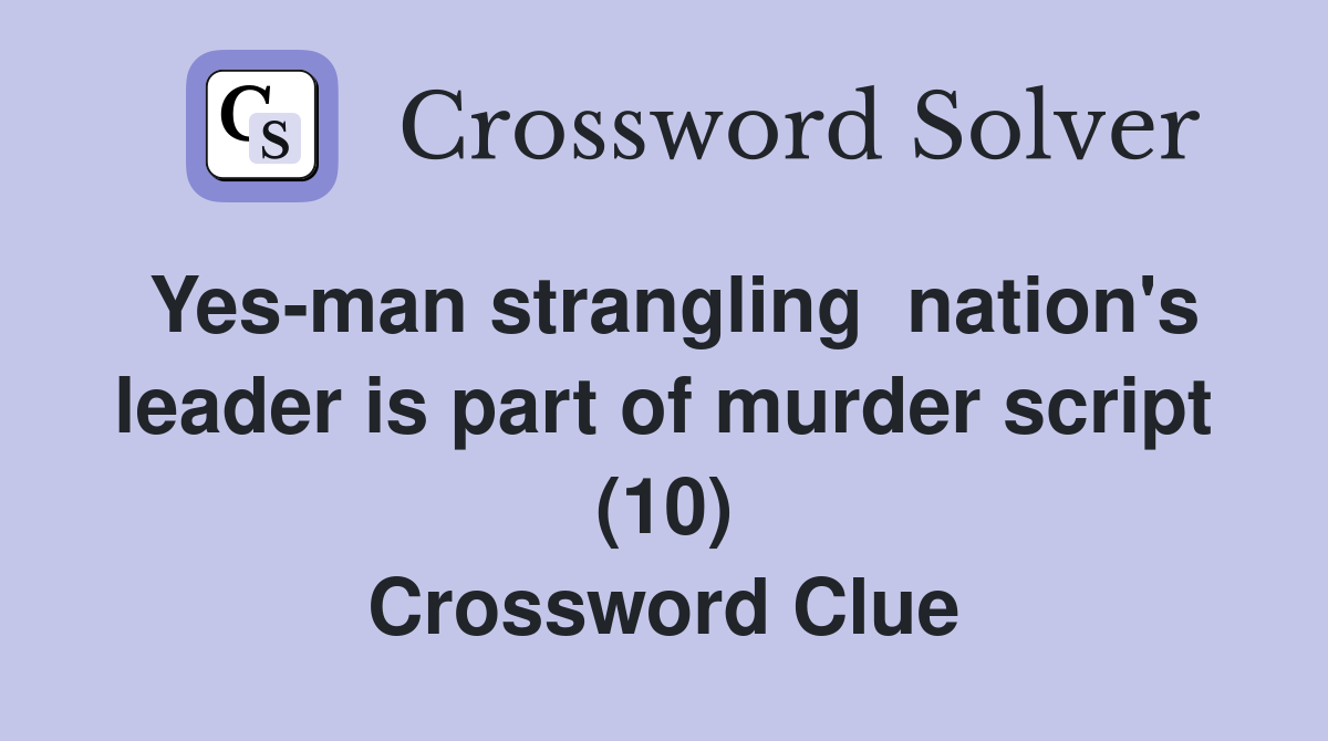 Yes-man strangling  nation's leader is part of murder script (10) Crossword Clue