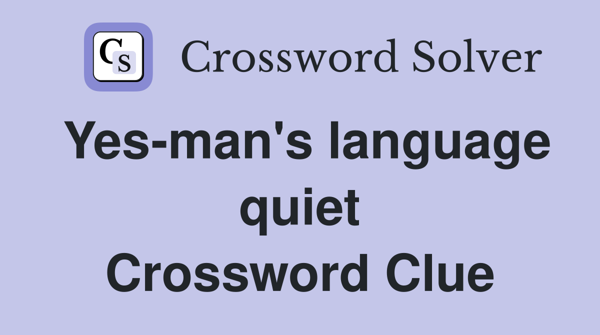 Yes-man's language quiet Crossword Clue