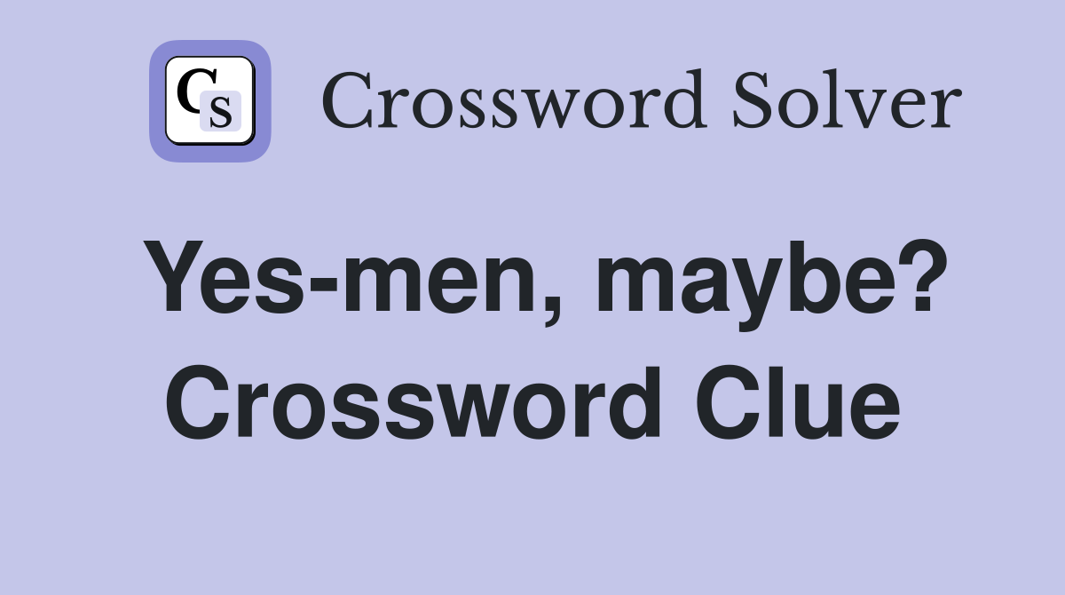 Yes-men, maybe? Crossword Clue