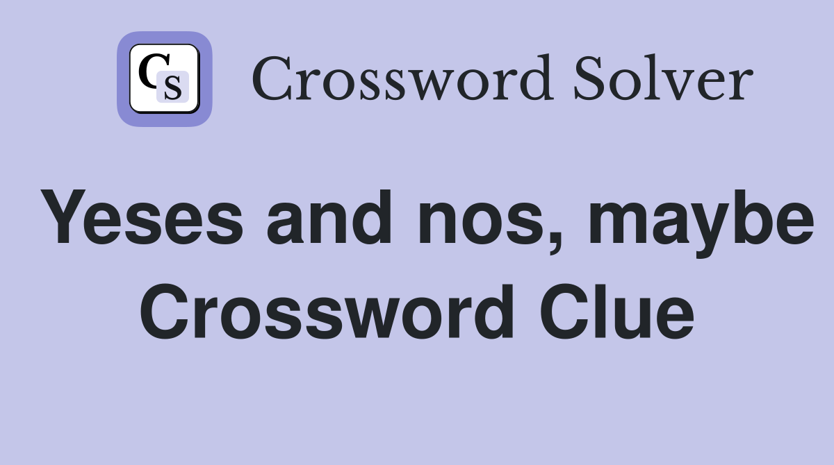 Yeses and nos, maybe Crossword Clue
