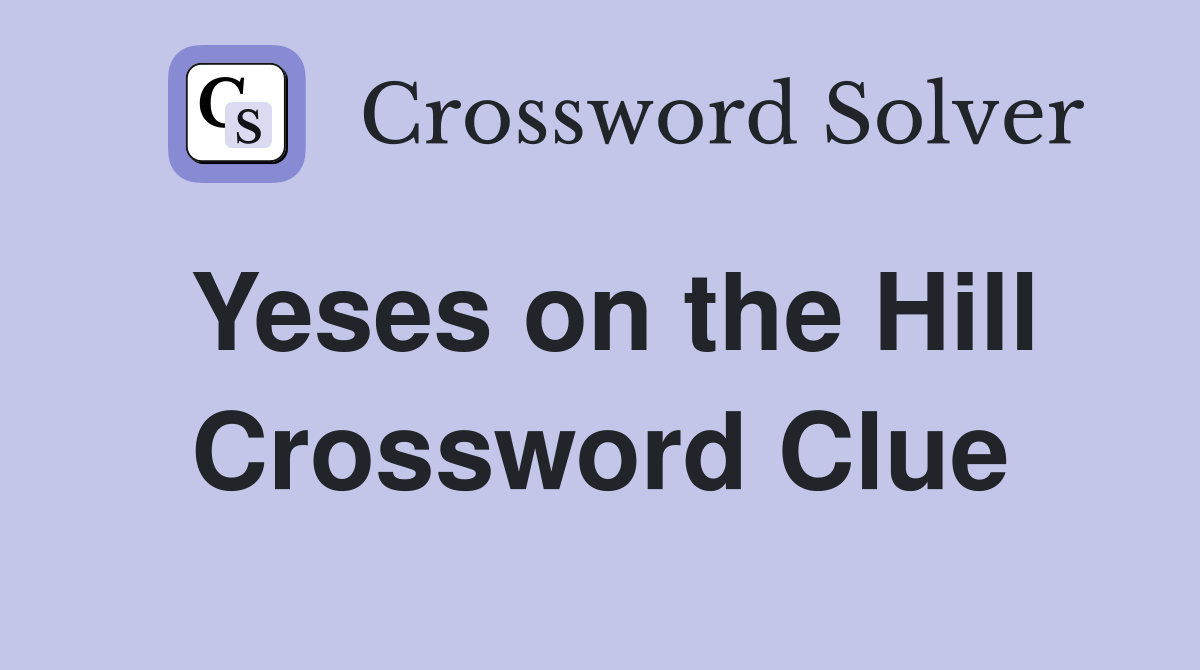 Yeses on the Hill Crossword Clue
