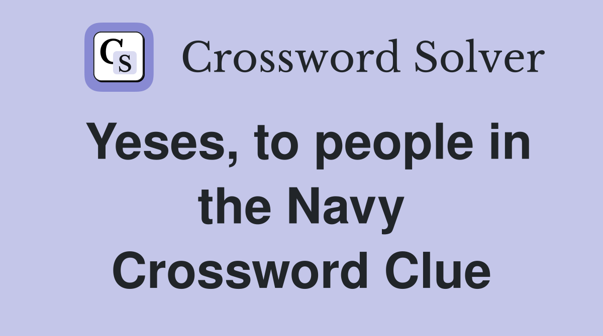 Yeses, to people in the Navy Crossword Clue