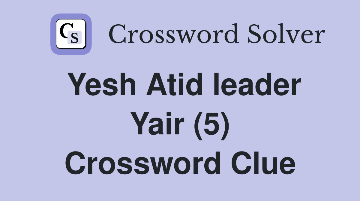 Yesh Atid leader Yair (5) Crossword Clue