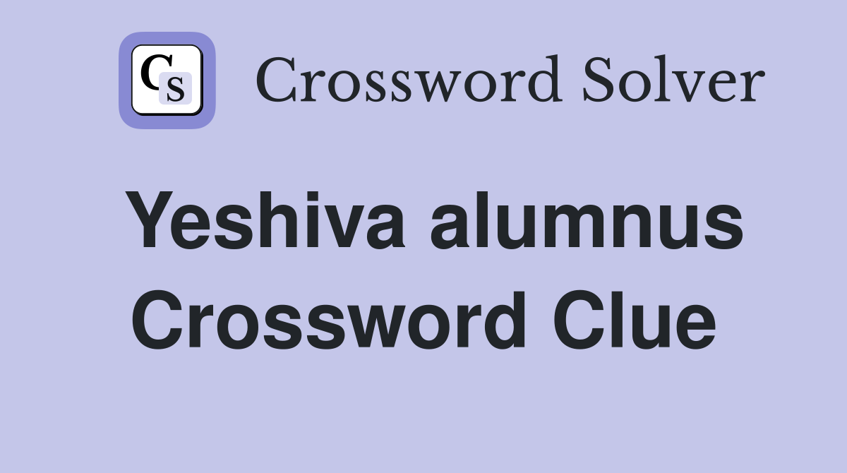 Yeshiva alumnus Crossword Clue