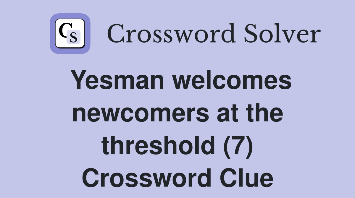 Yesman welcomes newcomers at the threshold (7) Crossword Clue