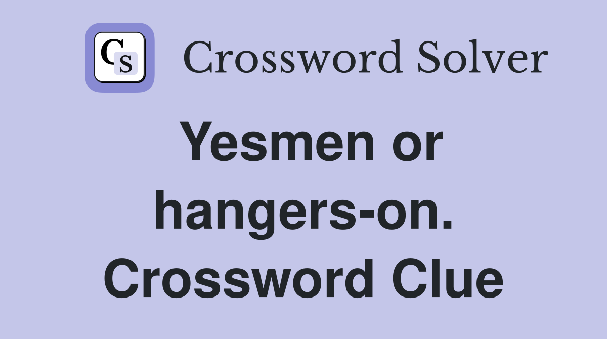 Yesmen or hangers-on. Crossword Clue
