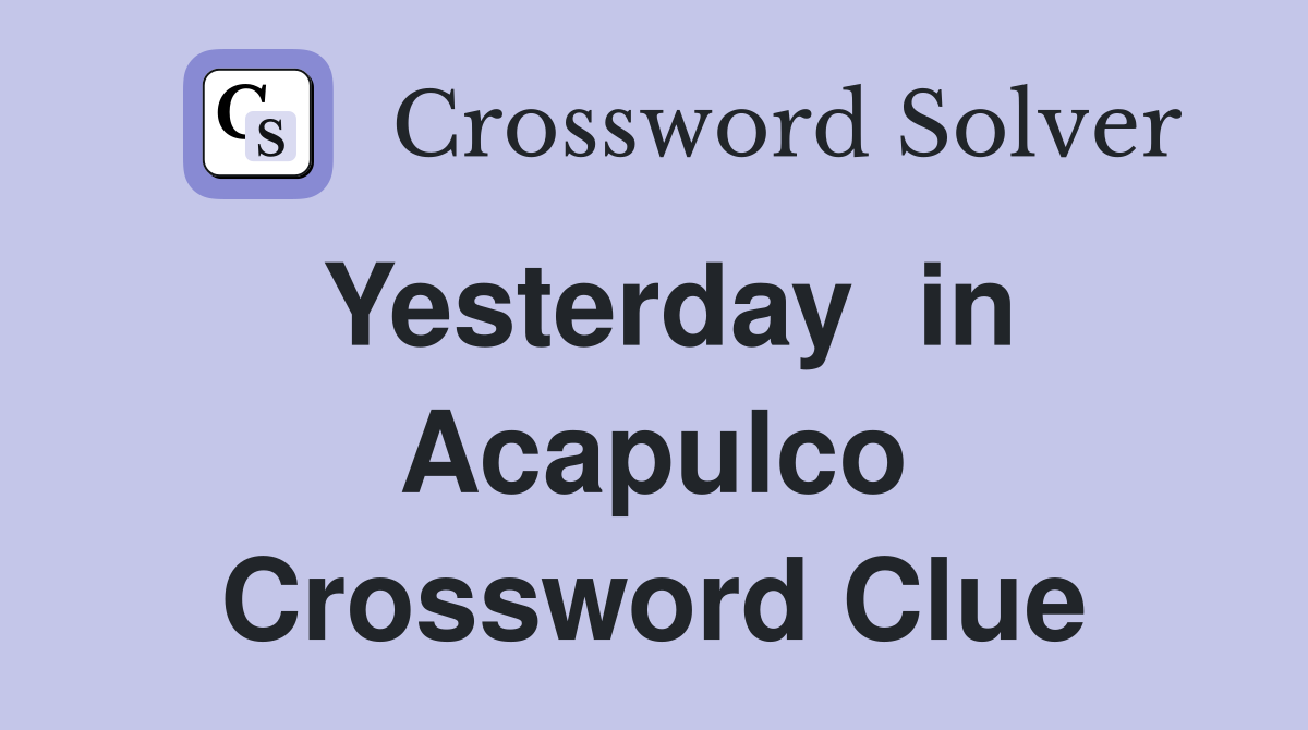 Yesterday  in Acapulco Crossword Clue