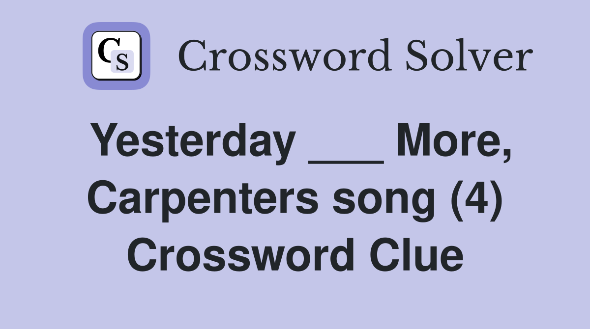 Yesterday ___ More, Carpenters song (4) Crossword Clue