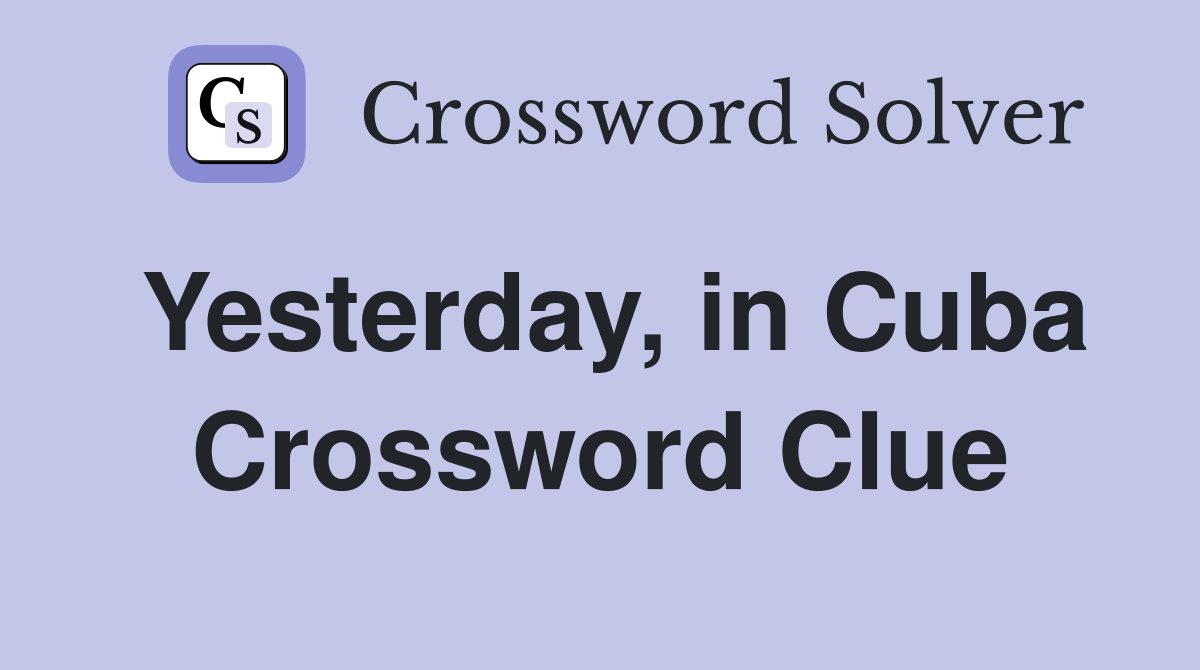Yesterday, in Cuba Crossword Clue