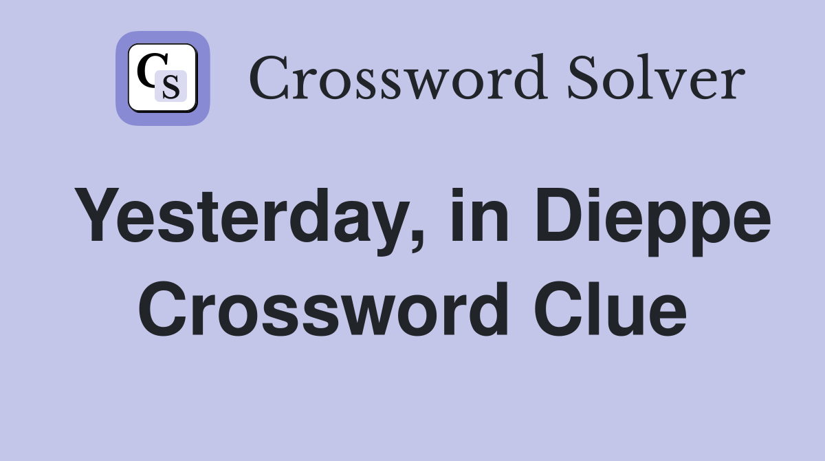Yesterday, in Dieppe Crossword Clue
