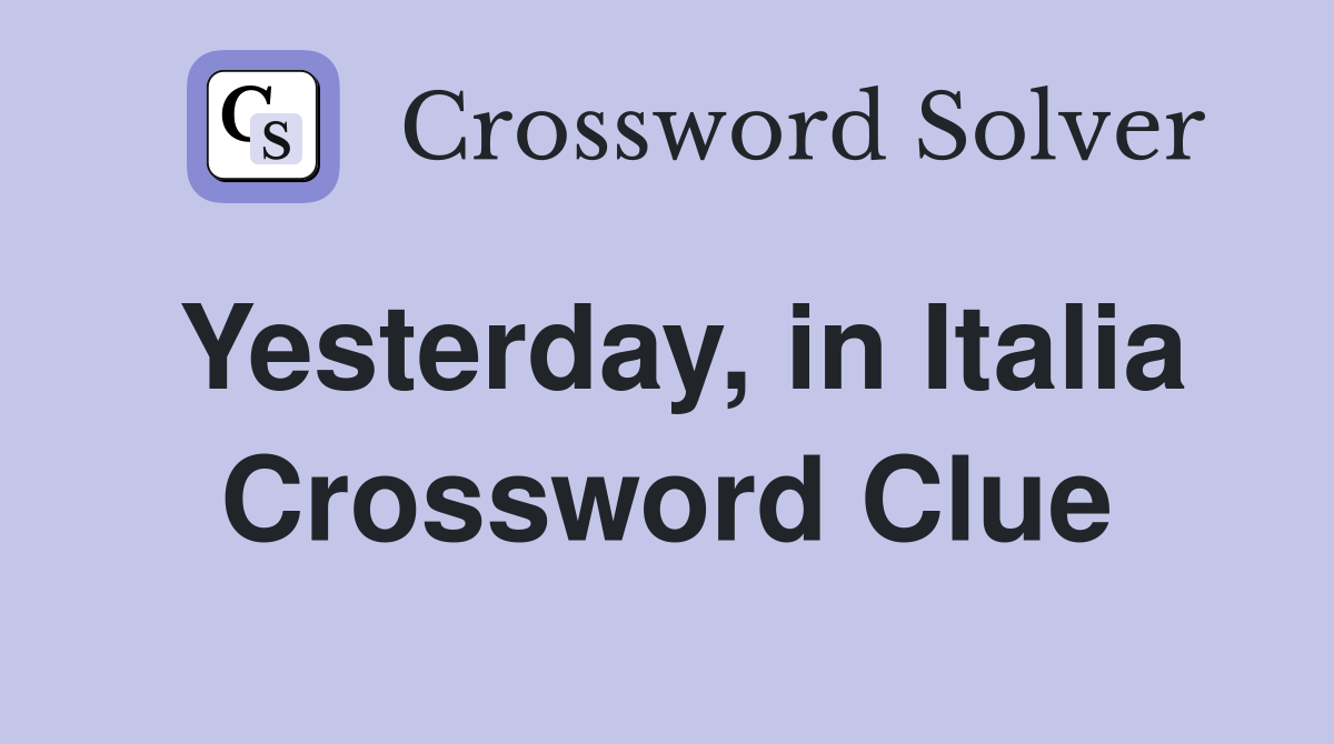 Yesterday, in Italia Crossword Clue