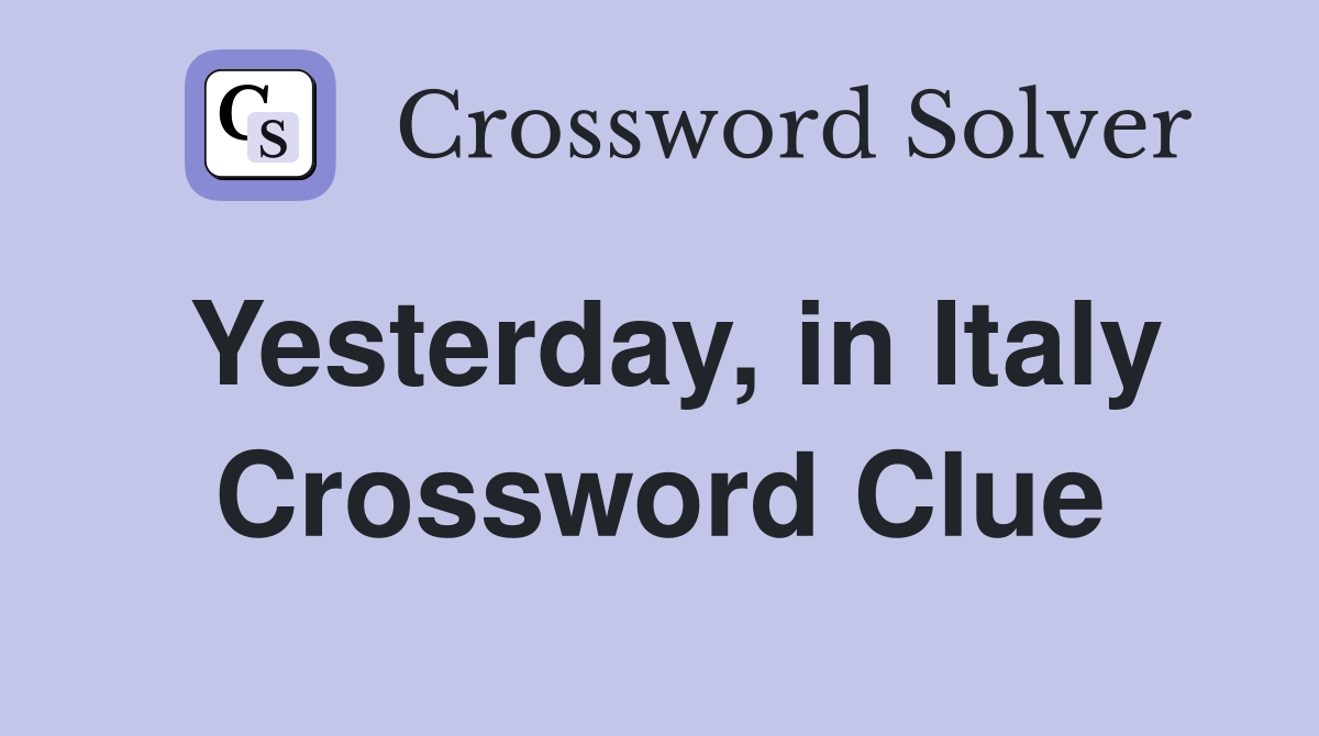 Yesterday, in Italy Crossword Clue