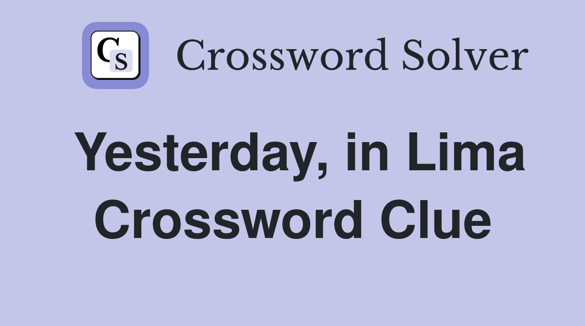 Yesterday, in Lima Crossword Clue