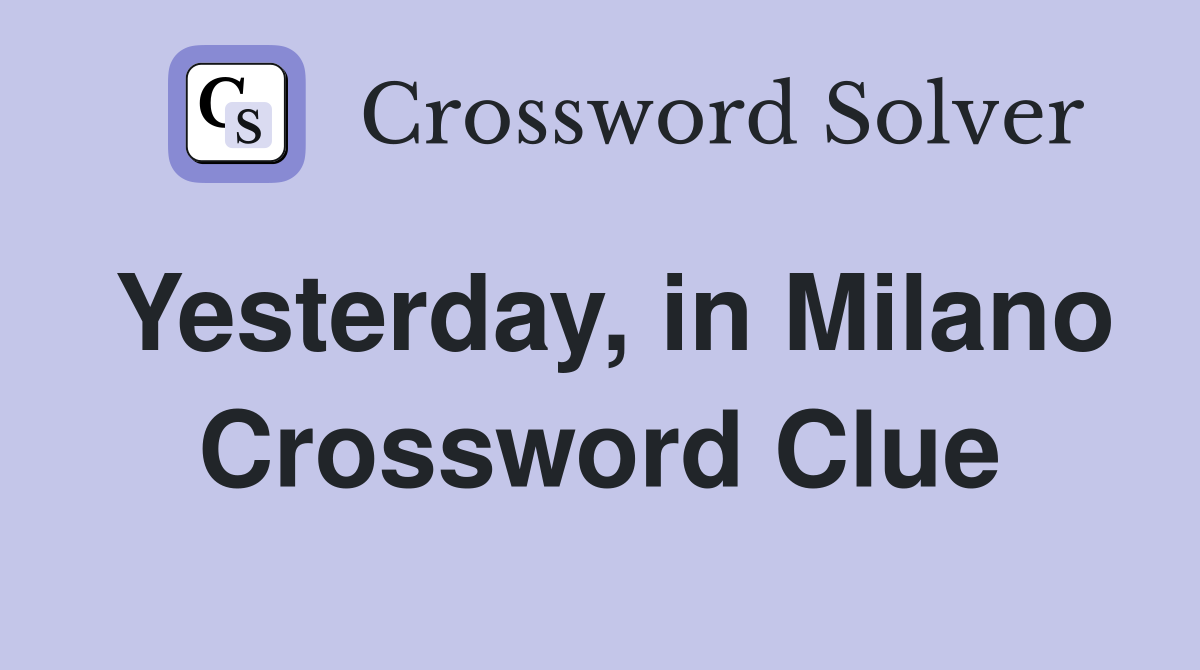 Yesterday, in Milano Crossword Clue
